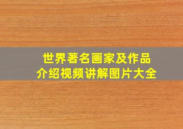 世界著名画家及作品介绍视频讲解图片大全