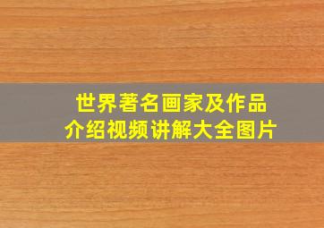 世界著名画家及作品介绍视频讲解大全图片