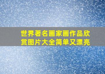 世界著名画家画作品欣赏图片大全简单又漂亮