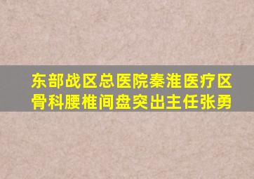 东部战区总医院秦淮医疗区骨科腰椎间盘突出主任张勇