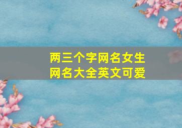 两三个字网名女生网名大全英文可爱