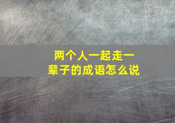 两个人一起走一辈子的成语怎么说