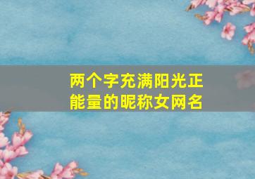 两个字充满阳光正能量的昵称女网名