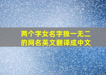 两个字女名字独一无二的网名英文翻译成中文