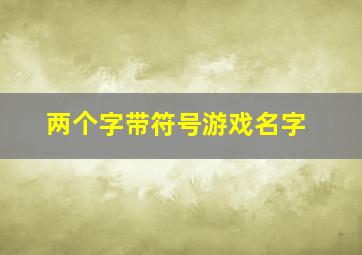 两个字带符号游戏名字