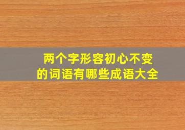 两个字形容初心不变的词语有哪些成语大全