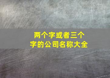 两个字或者三个字的公司名称大全