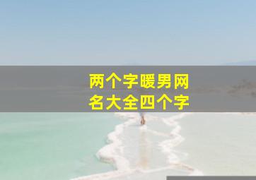 两个字暖男网名大全四个字