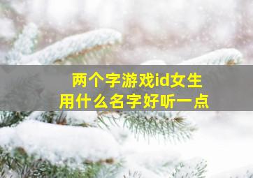 两个字游戏id女生用什么名字好听一点