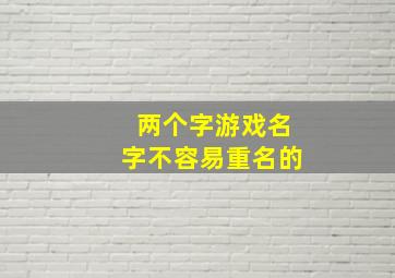 两个字游戏名字不容易重名的