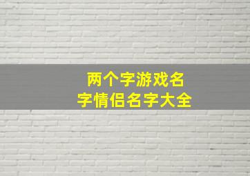 两个字游戏名字情侣名字大全