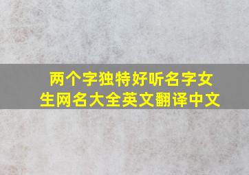 两个字独特好听名字女生网名大全英文翻译中文