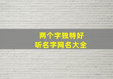 两个字独特好听名字网名大全