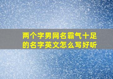 两个字男网名霸气十足的名字英文怎么写好听