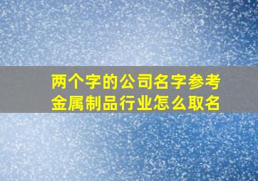 两个字的公司名字参考金属制品行业怎么取名