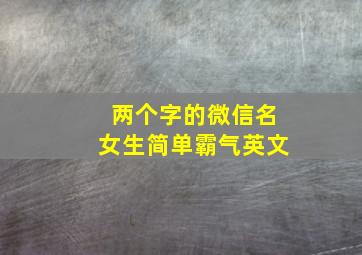 两个字的微信名女生简单霸气英文