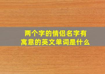 两个字的情侣名字有寓意的英文单词是什么