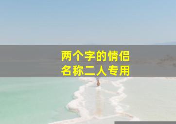 两个字的情侣名称二人专用