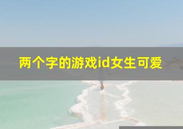 两个字的游戏id女生可爱