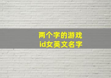 两个字的游戏id女英文名字