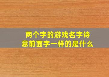 两个字的游戏名字诗意前面字一样的是什么