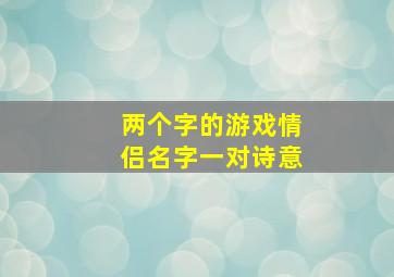 两个字的游戏情侣名字一对诗意