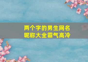 两个字的男生网名昵称大全霸气高冷