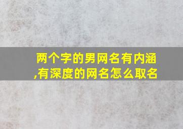 两个字的男网名有内涵,有深度的网名怎么取名