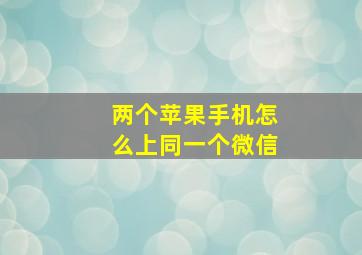 两个苹果手机怎么上同一个微信