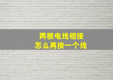 两根电线相接怎么再接一个线