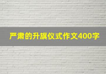 严肃的升旗仪式作文400字