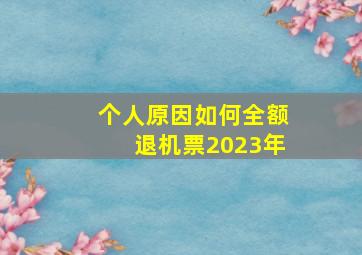 个人原因如何全额退机票2023年