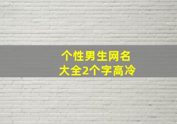 个性男生网名大全2个字高冷