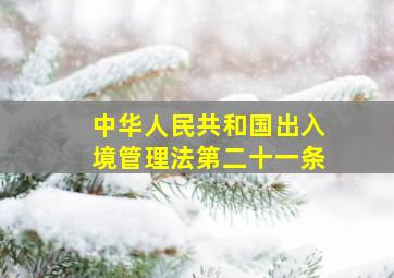 中华人民共和国出入境管理法第二十一条