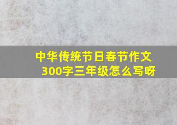 中华传统节日春节作文300字三年级怎么写呀