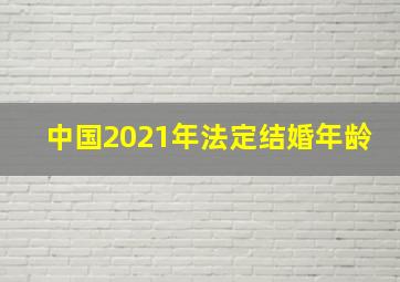 中国2021年法定结婚年龄