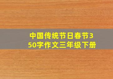 中国传统节日春节350字作文三年级下册