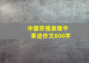 中国劳模袁隆平事迹作文800字