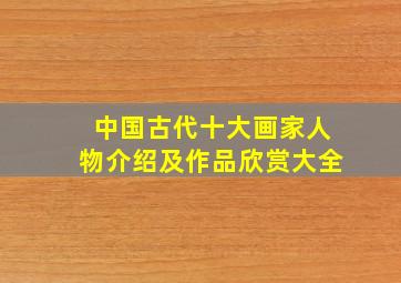 中国古代十大画家人物介绍及作品欣赏大全