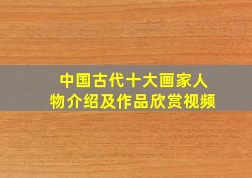 中国古代十大画家人物介绍及作品欣赏视频