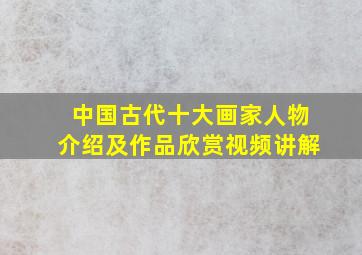 中国古代十大画家人物介绍及作品欣赏视频讲解