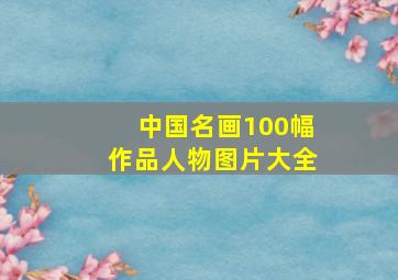 中国名画100幅作品人物图片大全