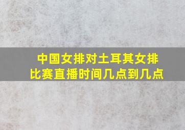 中国女排对土耳其女排比赛直播时间几点到几点