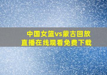 中国女篮vs蒙古回放直播在线观看免费下载