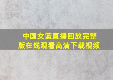 中国女篮直播回放完整版在线观看高清下载视频