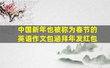 中国新年也被称为春节的英语作文包涵拜年发红包