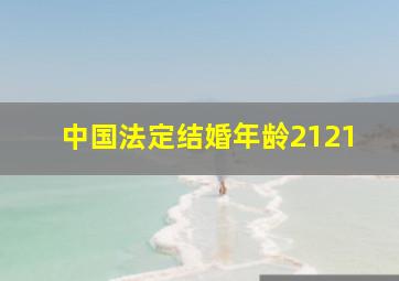 中国法定结婚年龄2121