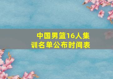 中国男篮16人集训名单公布时间表