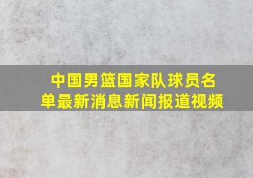 中国男篮国家队球员名单最新消息新闻报道视频