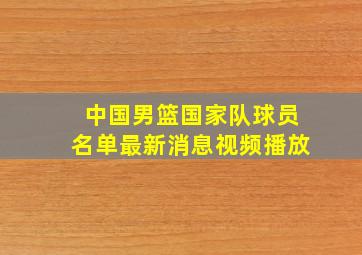 中国男篮国家队球员名单最新消息视频播放